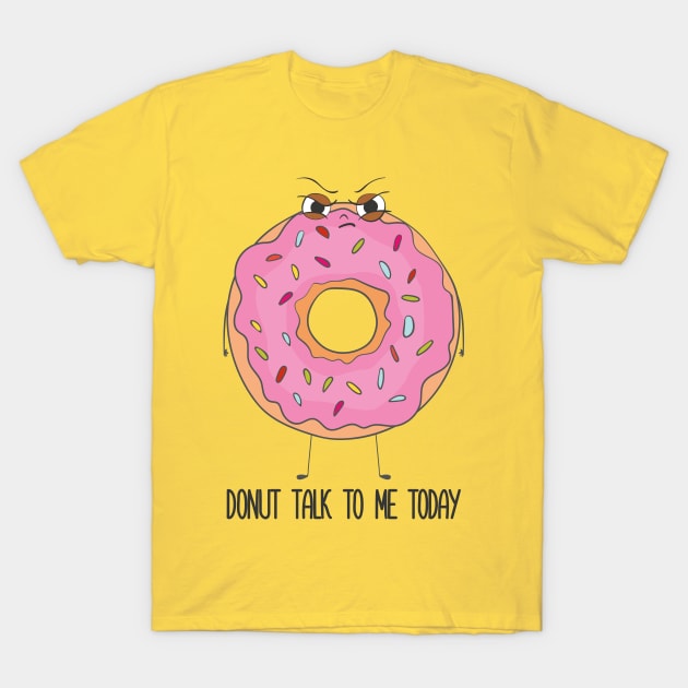 Donut Talk To Me Today- Grumpy Angry Funny Donut Gift T-Shirt by Dreamy Panda Designs